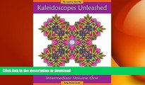 READ BOOK  Kaleidoscopes Unleashed: An Adventure in Adult Coloring (Intermediate) (Volume 1)  GET