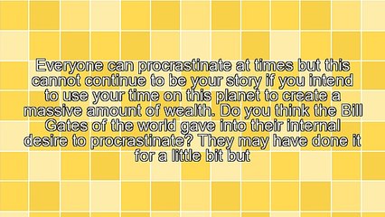 How To Stop Procrastinating And Create The Wealth You Want