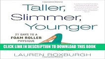 [PDF] Taller, Slimmer, Younger: 21 Days to a Foam Roller Physique Full Online