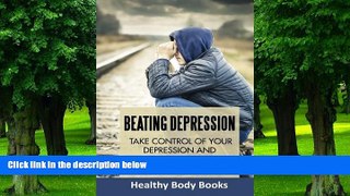 Must Have PDF  Beating Depression: Take Control of Your Depression and Anxiety For Life!  Best