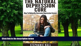 Big Deals  The Natural Depression Cure: How To Naturally Overcome Depression Forever (FREE