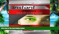 Big Deals  Instant Focus: How to Get and Stay Focused at What You re Doing, Instantly!: Instant