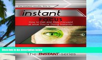 Big Deals  Instant Focus: How to Get and Stay Focused at What You re Doing, Instantly!: Instant