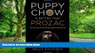 Must Have PDF  Puppy Chow Is Better Than Prozac: The True Story of a Man and the Dog Who Saved His