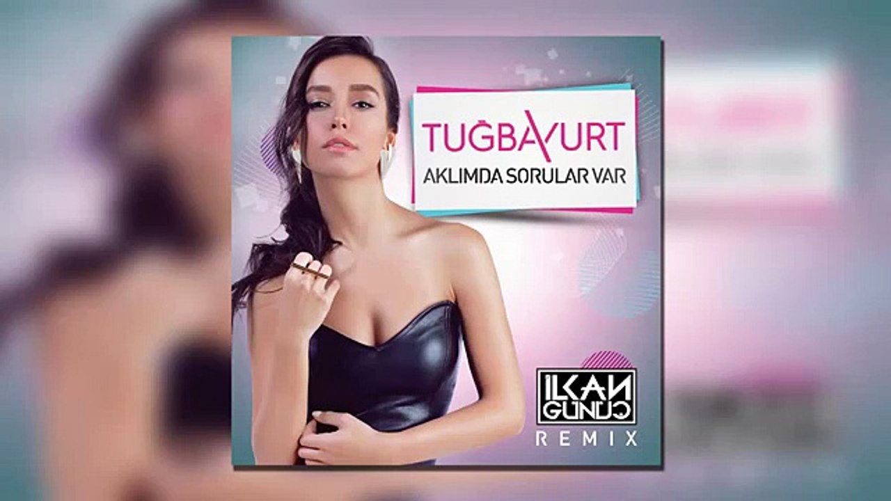Tuğba Yurt - Aklımda Sorular Var (İlkan Günüç Remix)