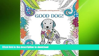 READ BOOK  Zendoodle Coloring Presents Good Dog!: A Dog Lover s Coloring Book FULL ONLINE