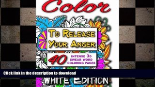 READ BOOK  Color to Release Your Anger - WHITE Edition: The Adult Coloring Book with Intense 3D