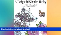 READ BOOK  A Delightful Siberian Husky: Adult Coloring Book (Siberian Husky Collection) (Volume