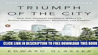 New Book Triumph of the City: How Our Greatest Invention Makes Us Richer, Smarter, Greener,