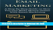 Read Email Marketing: A Step By Step Guide on How You Can Make Money Online With Email Marketing