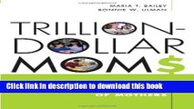 Read Trillion-Dollars Moms: Marketing to a New Generation of Mothers  Ebook Free