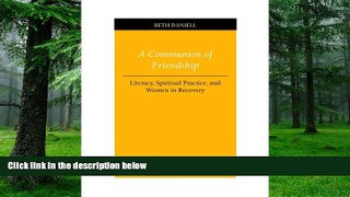 Big Deals  A Communion of Friendship: Literacy, Spiritual Practice, and Women in Recovery (Studies