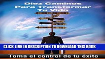 [PDF] Diez caminos para transformar tu vida: Toma el control de tu Ã©xito (Spanish Edition)