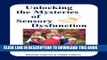 [PDF] Unlocking the Mysteries of Sensory Dysfunction: A Resource for Anyone Who Works With, or