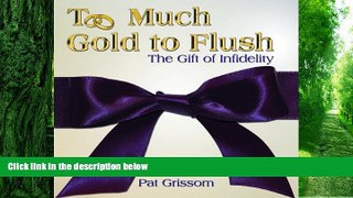 Big Deals  Too Much Gold to Flush: The Gift of Infidelity  Free Full Read Best Seller