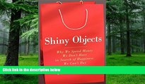 Big Deals  Shiny Objects: Why We Spend Money We Don t Have in Search of Happiness We Can t Buy