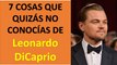 7 COSAS QUE QUIZÁS NO CONOCÍAS DE Leonardo Dicaprio