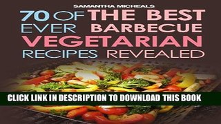 Collection Book BBQ Recipe:70 Of The Best Ever Barbecue Vegetarian Recipes...Revealed!