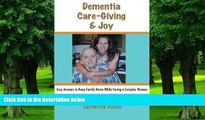 Big Deals  Dementia, Care-Giving   Joy: Easy Answers to Keep Family Home While Facing a Complex