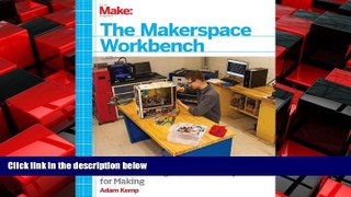Popular Book The Makerspace Workbench: Tools, Technologies, and Techniques for Making