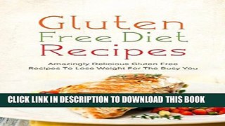 New Book Gluten Free Diet Recipes: Amazingly Delicious Gluten Free Recipes To Lose Weight For The