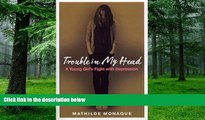 Must Have PDF  Trouble in My Head: A Young Girl s Fight with Depression  Best Seller Books Most