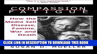 [PDF] Compassion Fatigue: How the Media Sell Disease, Famine, War and Death Full Collection