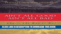 [PDF] Ain t All Good Ain t All Bad: That s The Way It Was (Aint All Good Aint All Bad) Full Online