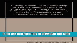 New Book Turning Health Care Leadership Around: Cultivating Inspired, Empowered, and Loyal