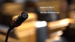 Lecture 3 Part 2 : The Rise of Statute Law