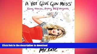 GET PDF  A Hot Glue Gun Mess: Funny Stories, Pretty DIY Projects  BOOK ONLINE