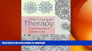 READ BOOK  The Cheaper Therapy: Coloring Book Grown Ups (Coloring Books for Adults Series)  GET