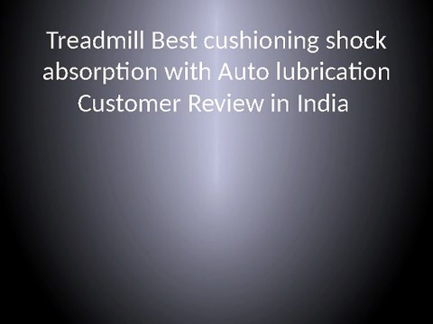 Treadmill Best cushioning shock absorption with Auto lubrication Customer Review in India