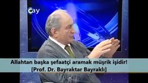 Allahtan başka şefaatçi aramak müşrik işidir! [Prof. Dr. Bayraktar Bayraklı]