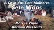 Marcus Viana, Adriana Mezzadri - Sete Vidas - "A Casa das Sete Mulheres"
