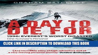 [PDF] A Day to Die For: 1996: Everest s Worst Disaster - One Survivor s Personal Journey to