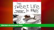 READ book  The Sweet Life in Paris: Delicious Adventures in the World s Most Glorious---and