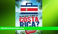 READ book  So, You Want to Move to Costa Rica?: My Quest for the Ultimate Tropical Paradise READ