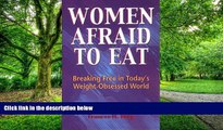 Big Deals  Women Afraid to Eat: Breaking Free in Today s Weight-Obsessed World  Free Full Read