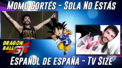 Momo Cortés - Sola No Estás (TV Size) [Dragon Ball GT España]