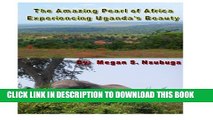 [New] The Amazing Pearl of Africa:  Experiencing Uganda s Beauty Exclusive Full Ebook