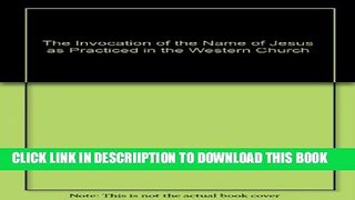 [PDF] The Invocation of the Name of Jesus: As Practiced in the Western Church Full Online