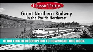 [PDF] Great Northern Railway in the Pacific Northwest (Classic Trains) Full Online