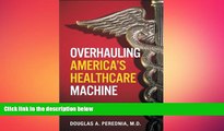 complete  Overhauling America s Healthcare Machine: Stop the Bleeding and Save Trillions