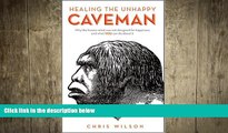 Big Deals  Healing The Unhappy Caveman: Why The Human Mind Was Not Designed For Happiness And What