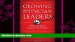 complete  Growing Physician Leaders: Empowering Doctors to Improve Our Healthcare