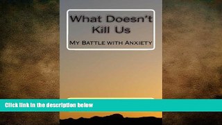 Big Deals  What Doesn t Kill Us: My Battle with Anxiety  Free Full Read Best Seller