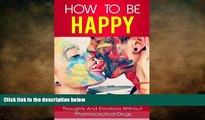 Big Deals  How To Be Happy: How To Be Happy And Fix Addiction To Unresourceful Thoughts And