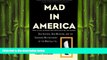 Big Deals  Mad in America: Bad Science, Bad Medicine, and the Enduring Mistreatment of the