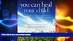 Big Deals  You Can Heal Your Child  Best Seller Books Most Wanted